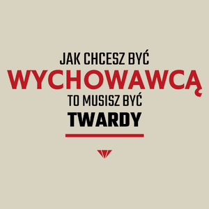 Jak chcesz być wychowawcą to musisz być twardy - Torba Na Zakupy Natural