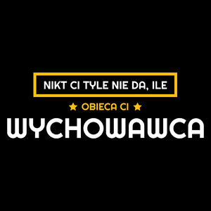 Nikt Ci Tyle Nie Da Ile Obieca Ci wychowawca - Torba Na Zakupy Czarna