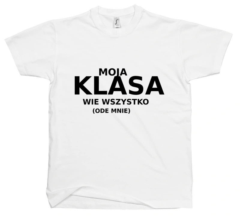 Moja Klasa Wie Wszystko Ode Mnie - Męska Koszulka Biała