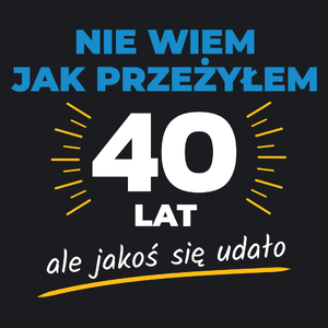 Nie Wiem Jak Przeżyłem 40 Lat, Ale Udało Się - Damska Koszulka Czarna