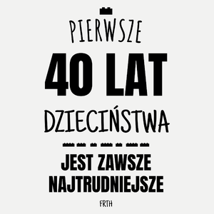 Pierwsze 40 Lat Dzieciństwa Jest Zawsze Najtrudniejsze - Damska Koszulka Biała