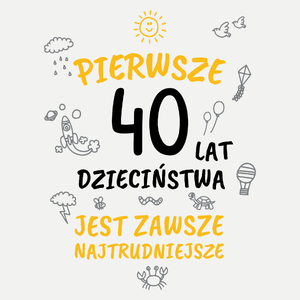 Pierwsze 40 Lat Dzieciństwa Jest Zawsze Najtrudniejsze - Damska Koszulka Biała