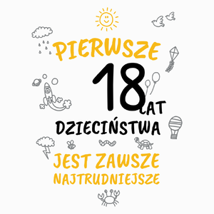 pierwsze 18 lat dzieciństwa jest zawsze najtrudniejsze - Poduszka Biała