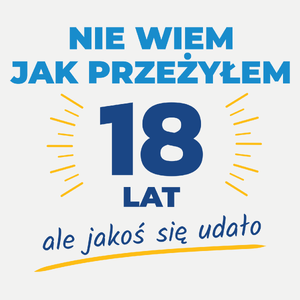 Nie Wiem Jak Przeżyłem 18 Lat, Ale Udało Się - Damska Koszulka Biała