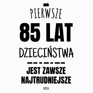 Pierwsze 85 Lat Dzieciństwa Jest Zawsze Najtrudniejsze - Poduszka Biała