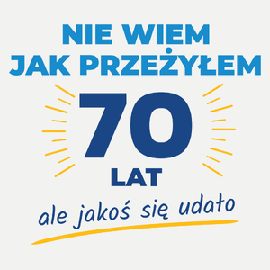 Nie Wiem Jak Przeżyłem 70 Lat, Ale Udało Się - Damska Koszulka Biała