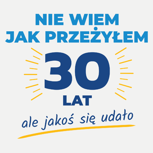 Nie Wiem Jak Przeżyłem 30 Lat, Ale Udało Się - Damska Koszulka Biała