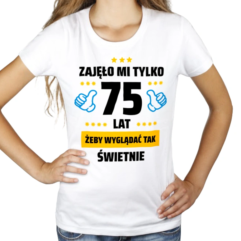 Zajęło Mi Tylko 75 Żeby Wyglądać Tak Świetnie - Damska Koszulka Biała