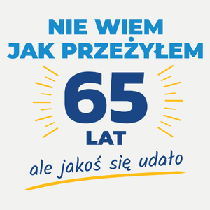 Nie Wiem Jak Przeżyłem 65 Lat, Ale Udało Się - Damska Koszulka Biała