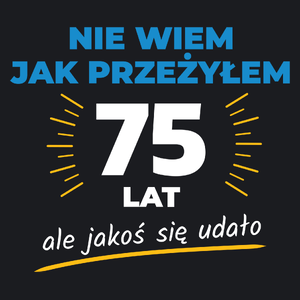 Nie Wiem Jak Przeżyłem 75 Lat, Ale Udało Się - Damska Koszulka Czarna