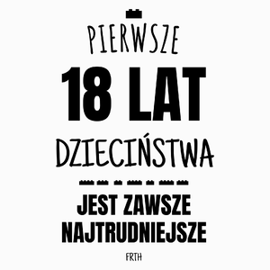 Pierwsze 18 Lat Dzieciństwa Jest Zawsze Najtrudniejsze - Poduszka Biała