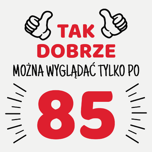 Tak Dobrze Można Wyglądać Tylko Po 85 - Damska Koszulka Biała