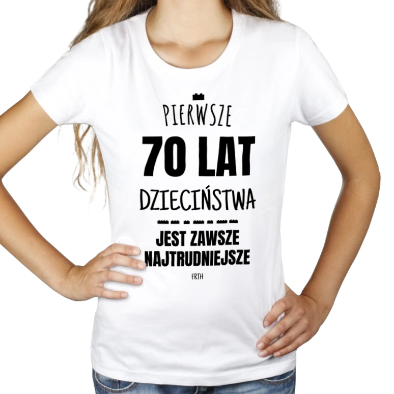 Pierwsze 70 Lat Dzieciństwa Jest Zawsze Najtrudniejsze - Damska Koszulka Biała