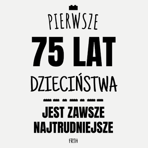 Pierwsze 75 Lat Dzieciństwa Jest Zawsze Najtrudniejsze - Damska Koszulka Biała