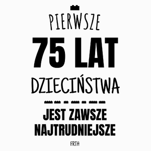 Pierwsze 75 Lat Dzieciństwa Jest Zawsze Najtrudniejsze - Poduszka Biała