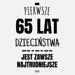 Pierwsze 65 Lat Dzieciństwa Jest Zawsze Najtrudniejsze - Damska Koszulka Biała