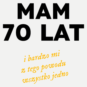 Mam 70 Lat - Wszystko Jedno - Damska Koszulka Biała