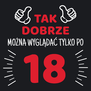 Tak Dobrze Można Wyglądać Tylko Po 18 - Damska Koszulka Czarna