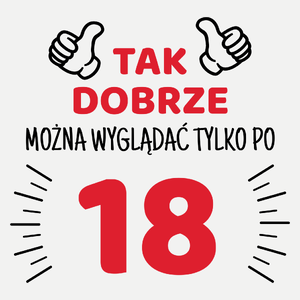 Tak Dobrze Można Wyglądać Tylko Po 18 - Damska Koszulka Biała