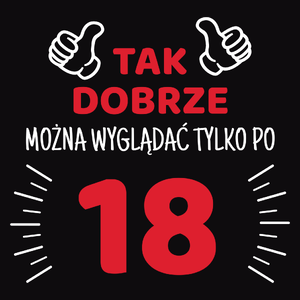 Tak Dobrze Można Wyglądać Tylko Po 18 - Męska Bluza z kapturem Czarna