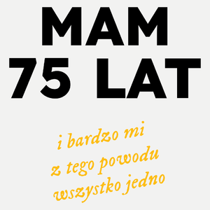 Mam 75 Lat - Wszystko Jedno - Damska Koszulka Biała