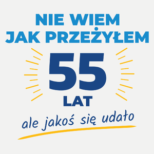 Nie Wiem Jak Przeżyłem 55 Lat, Ale Udało Się - Damska Koszulka Biała