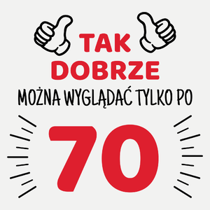 Tak Dobrze Można Wyglądać Tylko Po 70 - Damska Koszulka Biała