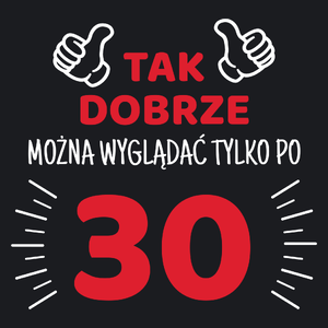 Tak Dobrze Można Wyglądać Tylko Po 30 - Damska Koszulka Czarna