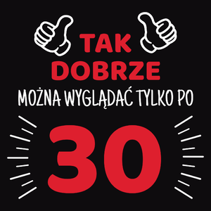 Tak Dobrze Można Wyglądać Tylko Po 30 - Męska Bluza Czarna