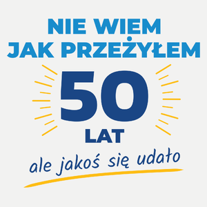 Nie Wiem Jak Przeżyłem 50 Lat, Ale Udało Się - Damska Koszulka Biała