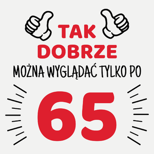 Tak Dobrze Można Wyglądać Tylko Po 65 - Damska Koszulka Biała