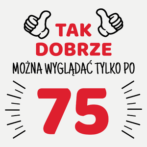 Tak Dobrze Można Wyglądać Tylko Po 75 - Damska Koszulka Biała