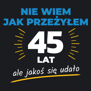 Nie Wiem Jak Przeżyłem 45 Lat, Ale Udało Się - Damska Koszulka Czarna