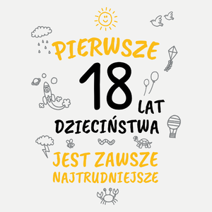 Pierwsze 18 Lat Dzieciństwa Jest Zawsze Najtrudniejsze - Damska Koszulka Biała