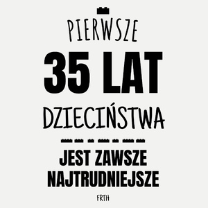 Pierwsze 35 Lat Dzieciństwa Jest Zawsze Najtrudniejsze - Damska Koszulka Biała