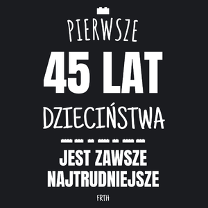 Pierwsze 45 Lat Dzieciństwa Jest Zawsze Najtrudniejsze - Damska Koszulka Czarna