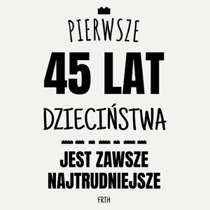 Pierwsze 45 Lat Dzieciństwa Jest Zawsze Najtrudniejsze - Damska Koszulka Biała