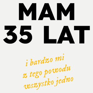 Mam 35 Lat - Wszystko Jedno - Damska Koszulka Biała