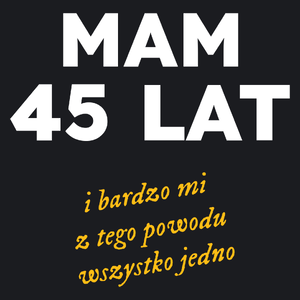 Mam 45 Lat - Wszystko Jedno - Damska Koszulka Czarna