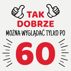 Tak Dobrze Można Wyglądać Tylko Po 60 - Damska Koszulka Biała