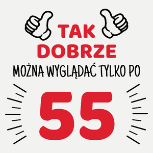 Tak Dobrze Można Wyglądać Tylko Po 55 - Damska Koszulka Biała