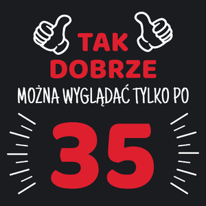 Tak Dobrze Można Wyglądać Tylko Po 35 - Damska Koszulka Czarna