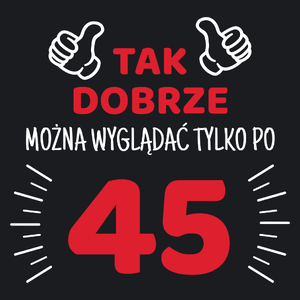 Tak Dobrze Można Wyglądać Tylko Po 45 - Damska Koszulka Czarna