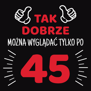 Tak Dobrze Można Wyglądać Tylko Po 45 - Męska Bluza z kapturem Czarna