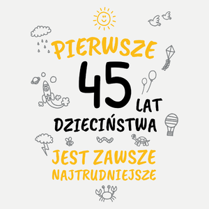 Pierwsze 45 Lat Dzieciństwa Jest Zawsze Najtrudniejsze - Damska Koszulka Biała