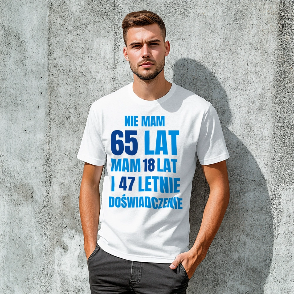 Nie Mam 65 Lat - Mam 18 Lat I 47 Letnie - Koszulka Biała
