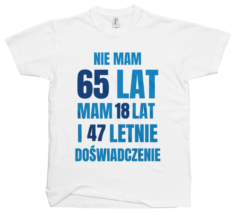 Nie Mam 65 Lat - Mam 18 Lat I 47 Letnie - Koszulka Biała