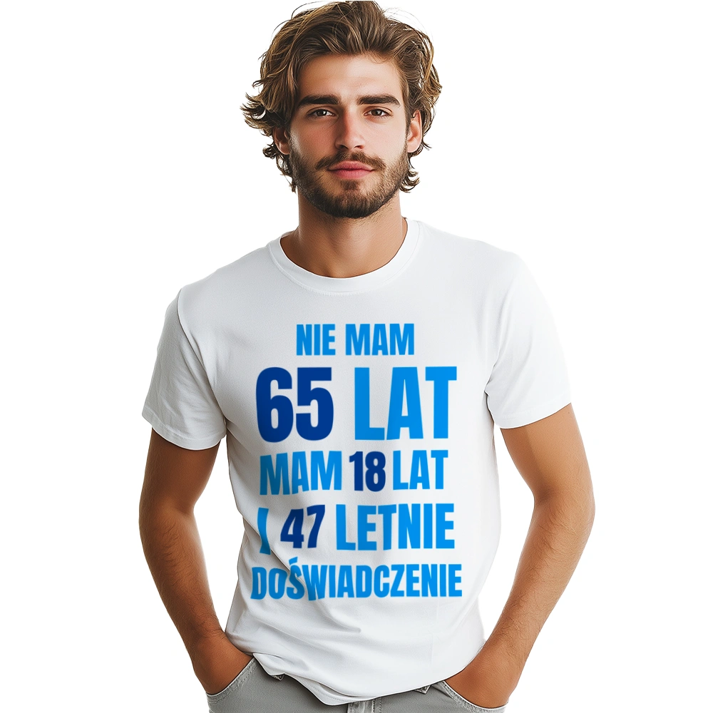 Nie Mam 65 Lat - Mam 18 Lat I 47 Letnie - Koszulka Biała
