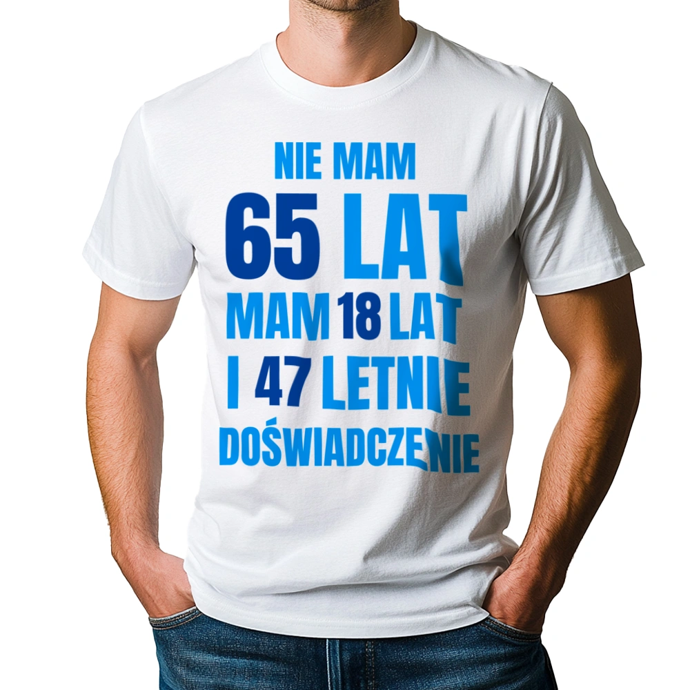 Nie Mam 65 Lat - Mam 18 Lat I 47 Letnie - Koszulka Biała