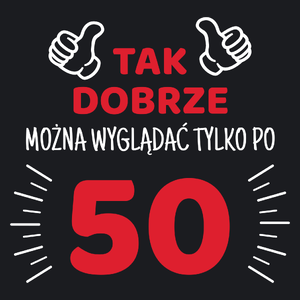 Tak Dobrze Można Wyglądać Tylko Po 50 - Damska Koszulka Czarna